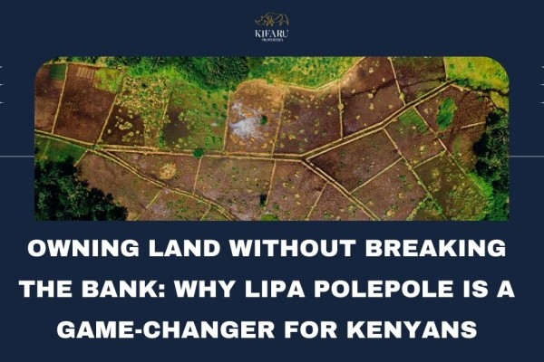 Owning Land Without Breaking the Bank: Why Lipa Polepole is a Game-Changer for Kenyans